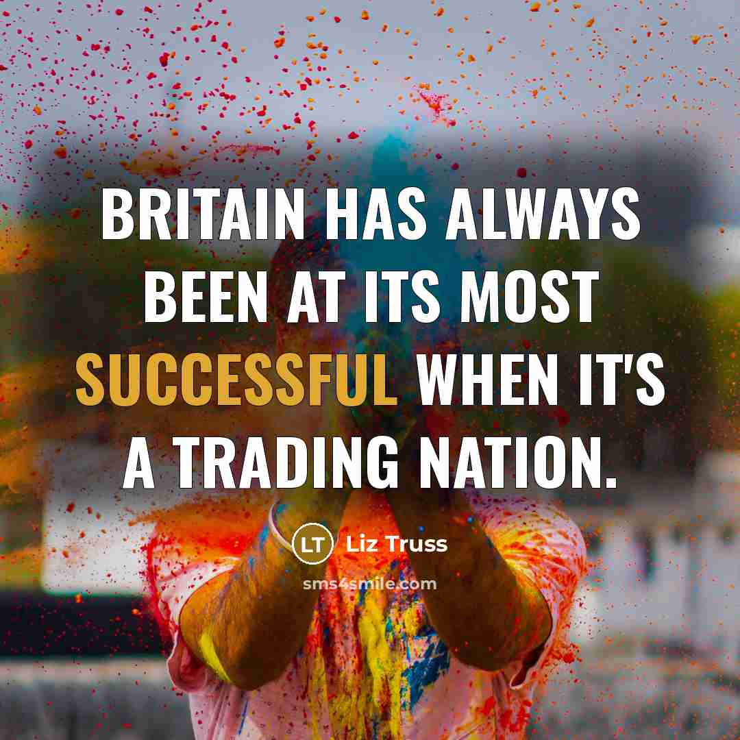 “Britain has always been at its most successful when it's…” quote by Liz Truss