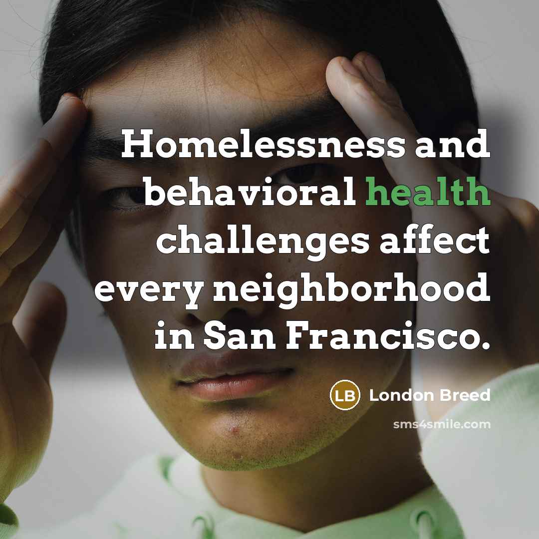 “Homelessness and behavioral health challenges affect every neighborhood in San…” quote by London Breed