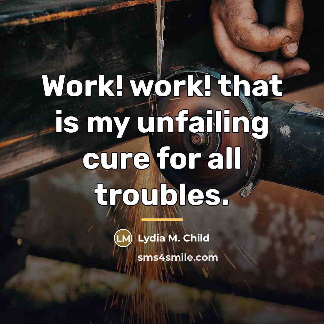 “Work! work! that is my unfailing cure for all troubles.…” quote by Lydia M. Child