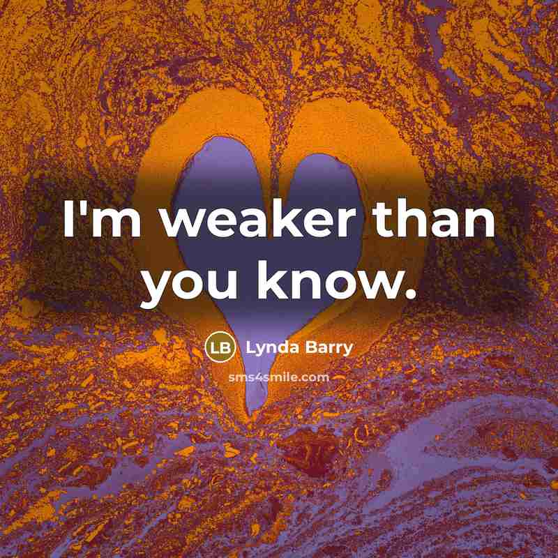 “I'm weaker than you know.…” quote by Lynda Barry