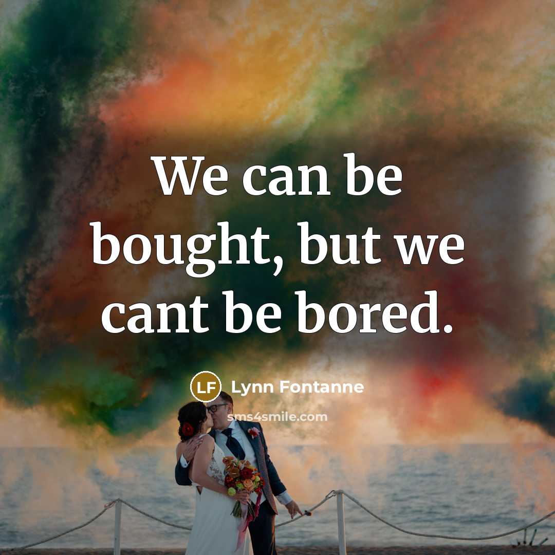 “We can be bought, but we cant be bored.…” quote by Lynn Fontanne