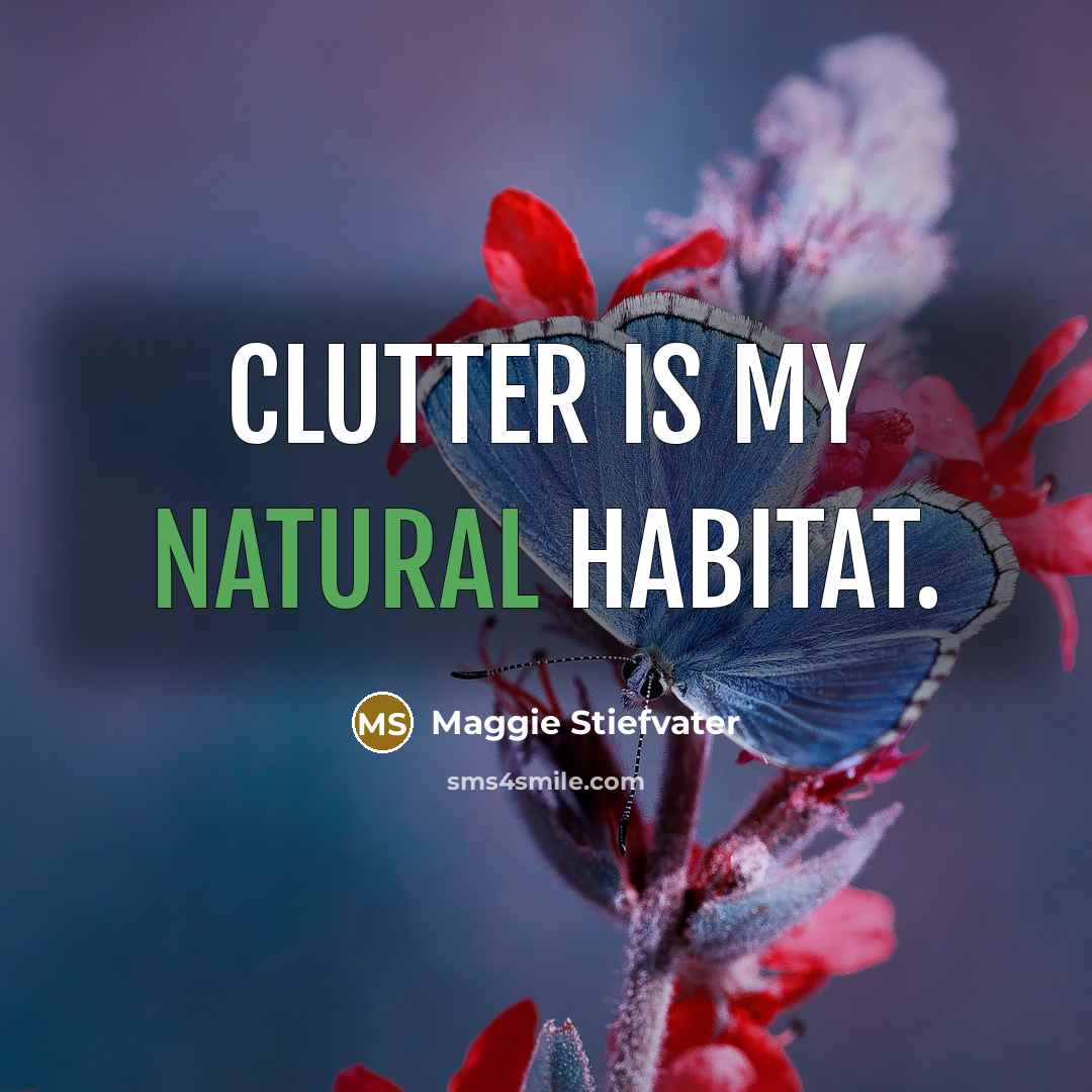 “Clutter is my natural habitat.…” quote by Maggie Stiefvater