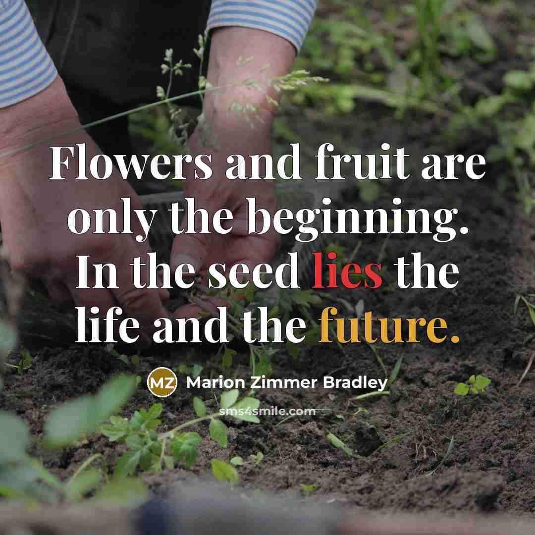 “Flowers and fruit are only the beginning. In the seed…” quote by Marion Zimmer Bradley
