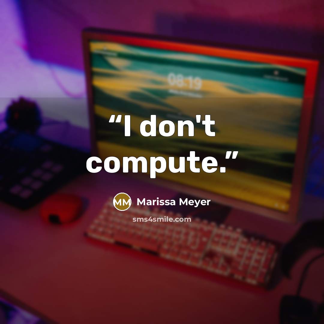 “I don't compute.” quote by Marissa Meyer