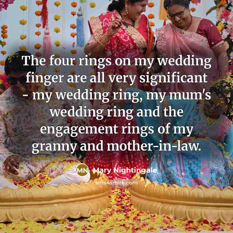 “The four rings on my wedding finger are all very significant - my wedding ring, my mum's wedding ring and the engagement rings of my granny and mother-in-law.” quote by Mary Nightingale
