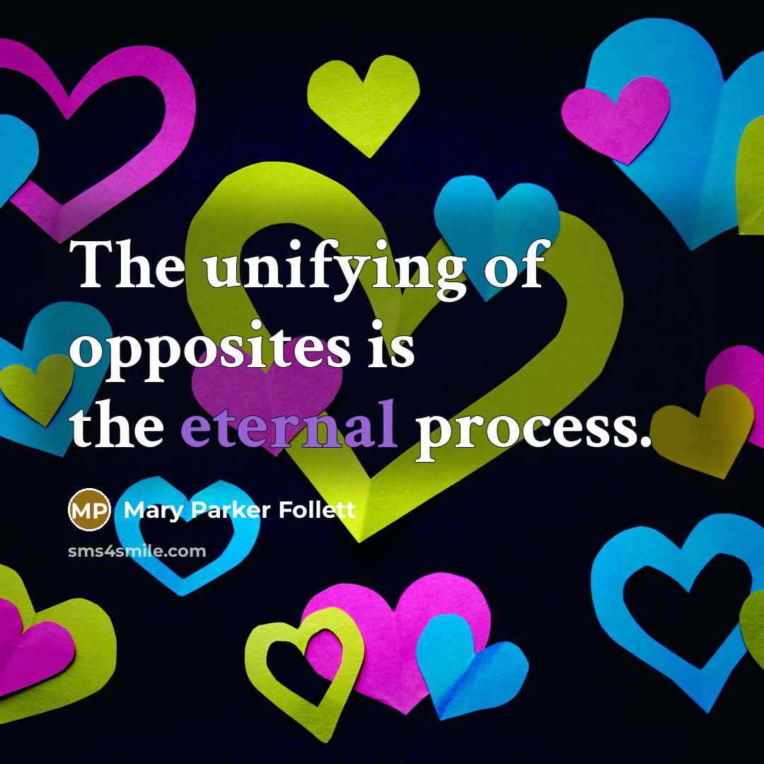 “The unifying of opposites is the eternal process.…” quote by Mary Parker Follett