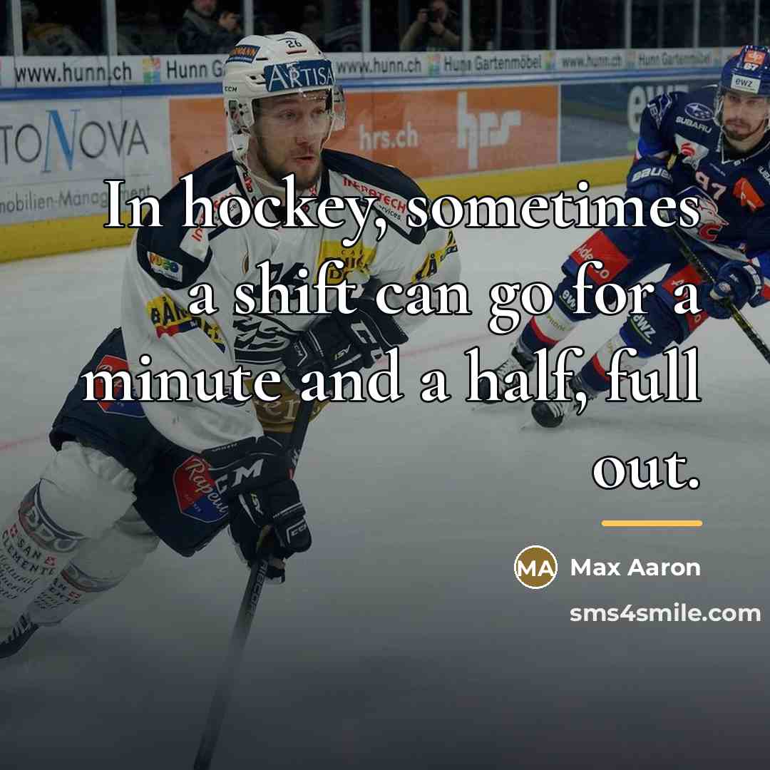 “In hockey, sometimes a shift can go for a minute…” quote by Max Aaron