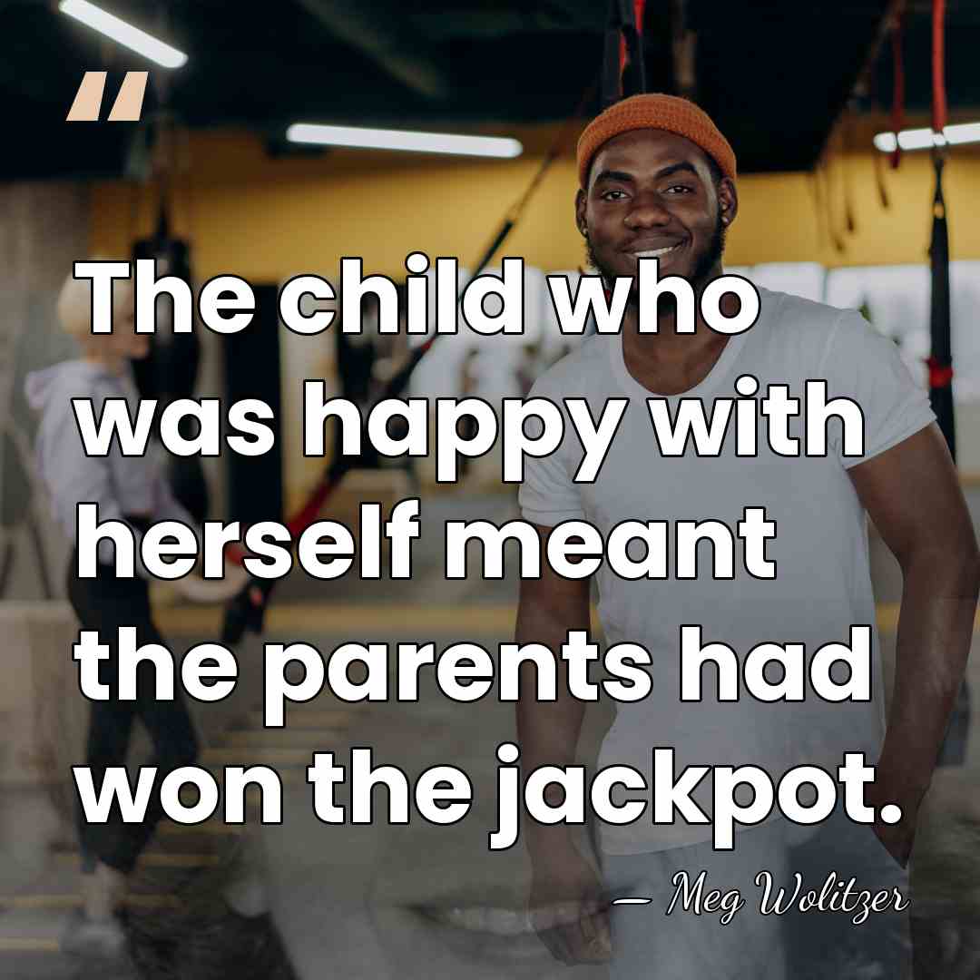 The child who was happy with herself meant the parents had won&hellip; - Meg Wolitzer