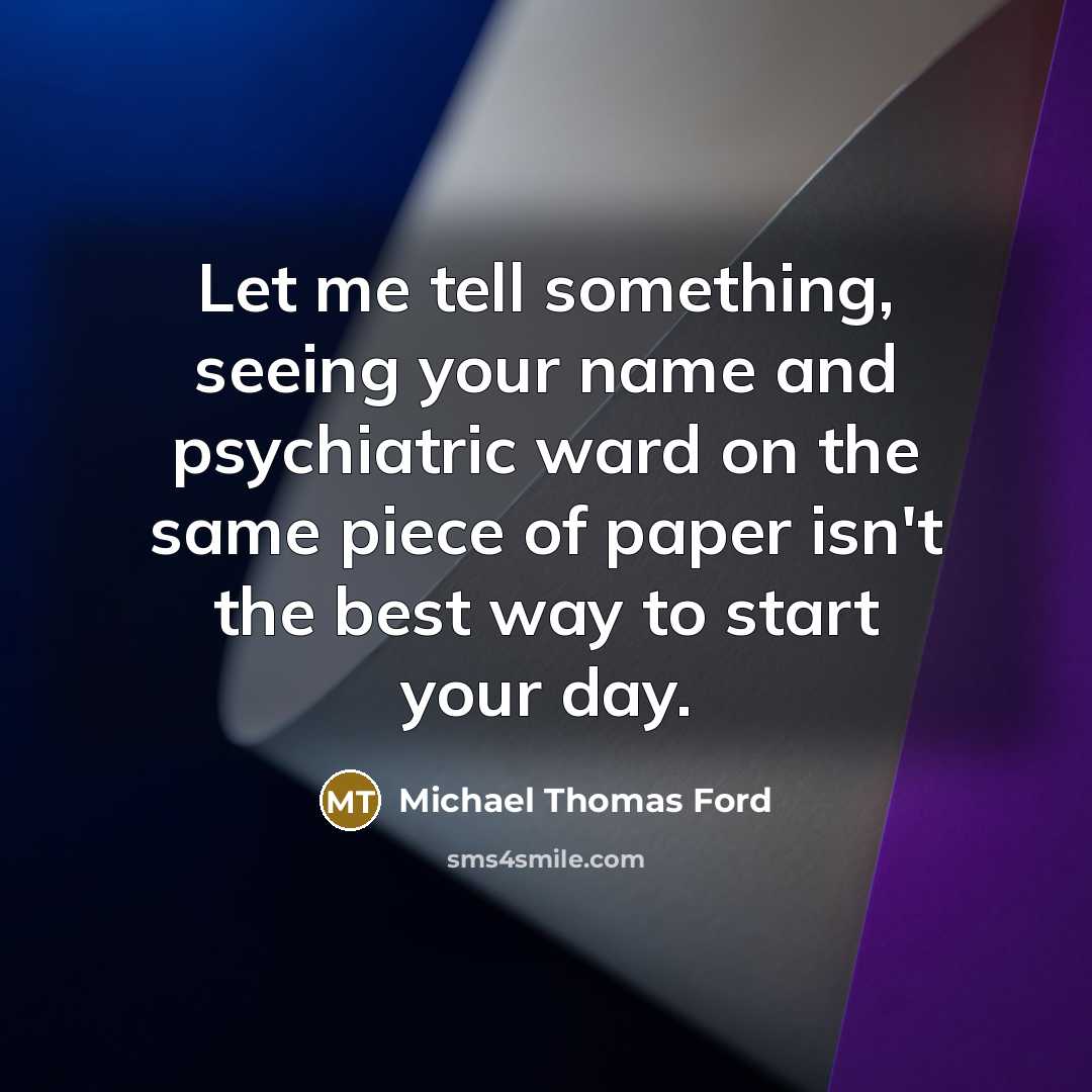 “Let me tell something, seeing your name and psychiatric ward…” quote by Michael Thomas Ford