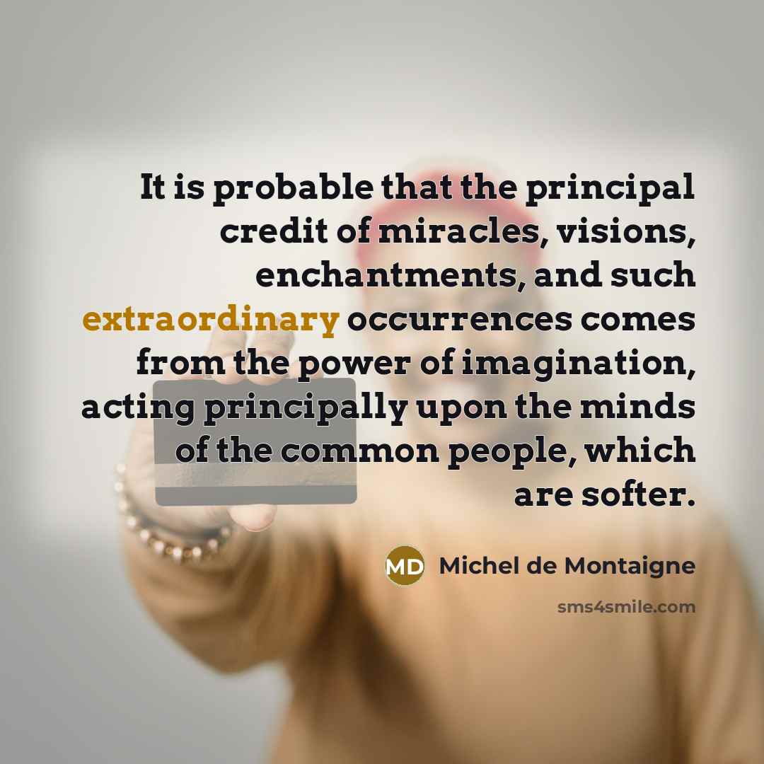 “It is probable that the principal credit of miracles, visions,…” quote by Michel de Montaigne