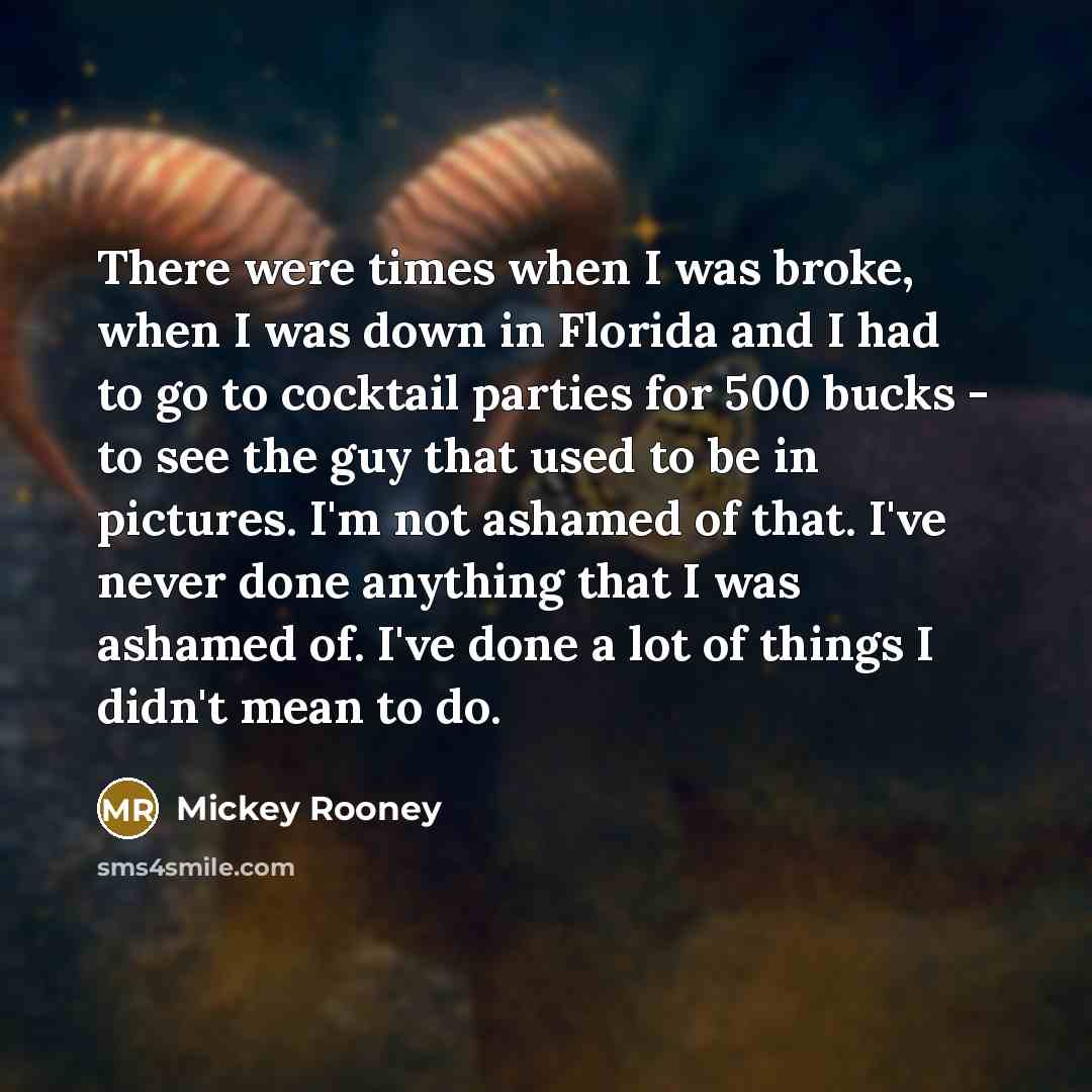 “There were times when I was broke, when I was…” quote by Mickey Rooney
