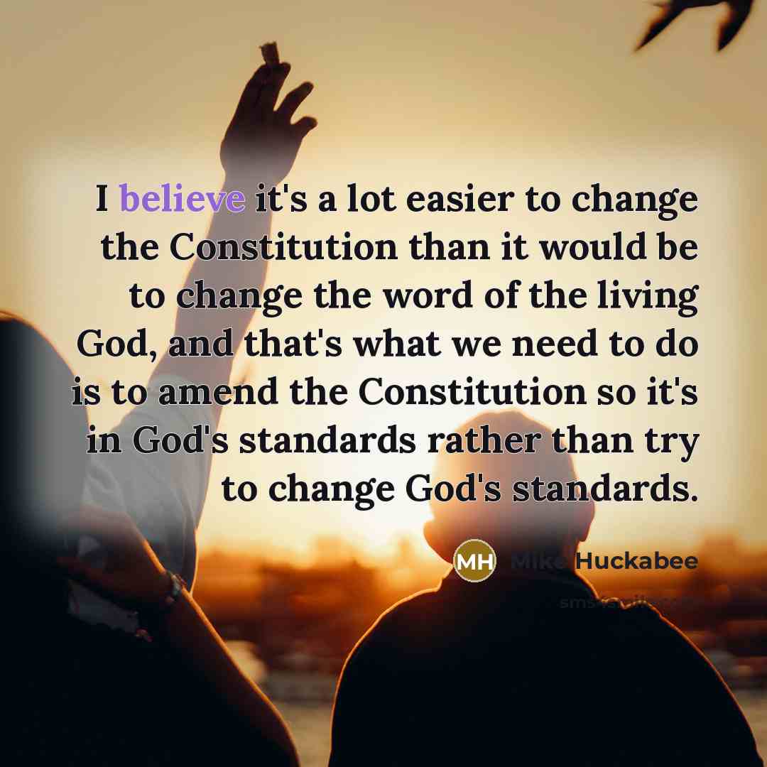 “I believe it's a lot easier to change the Constitution…” quote by Mike Huckabee