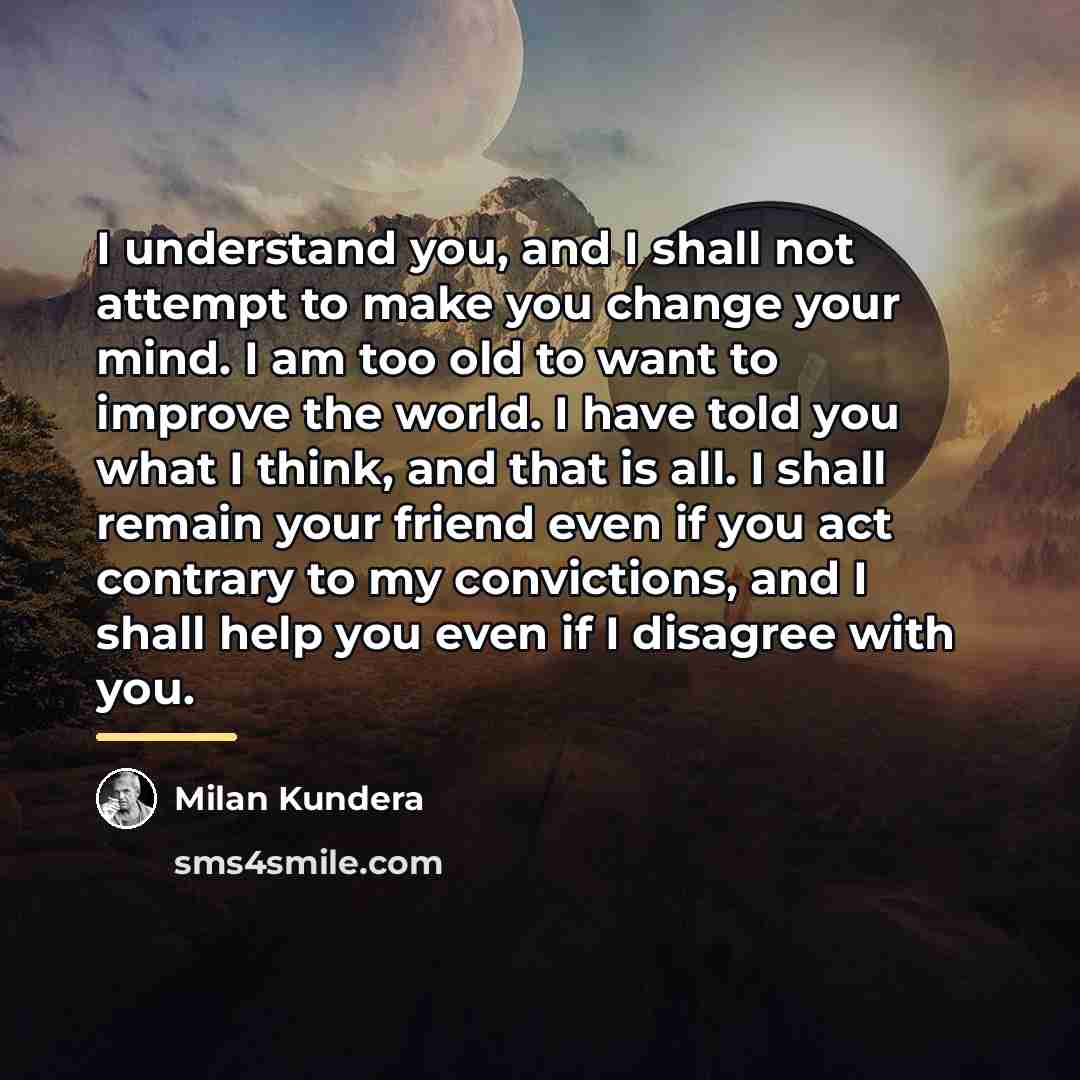 “I understand you, and I shall not attempt to make…” quote by Milan Kundera