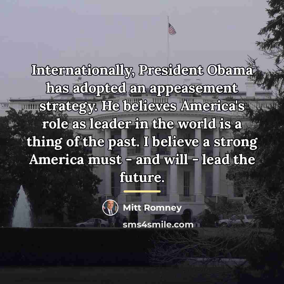 “Internationally, President Obama has adopted an appeasement strategy. He believes…” quote by Mitt Romney