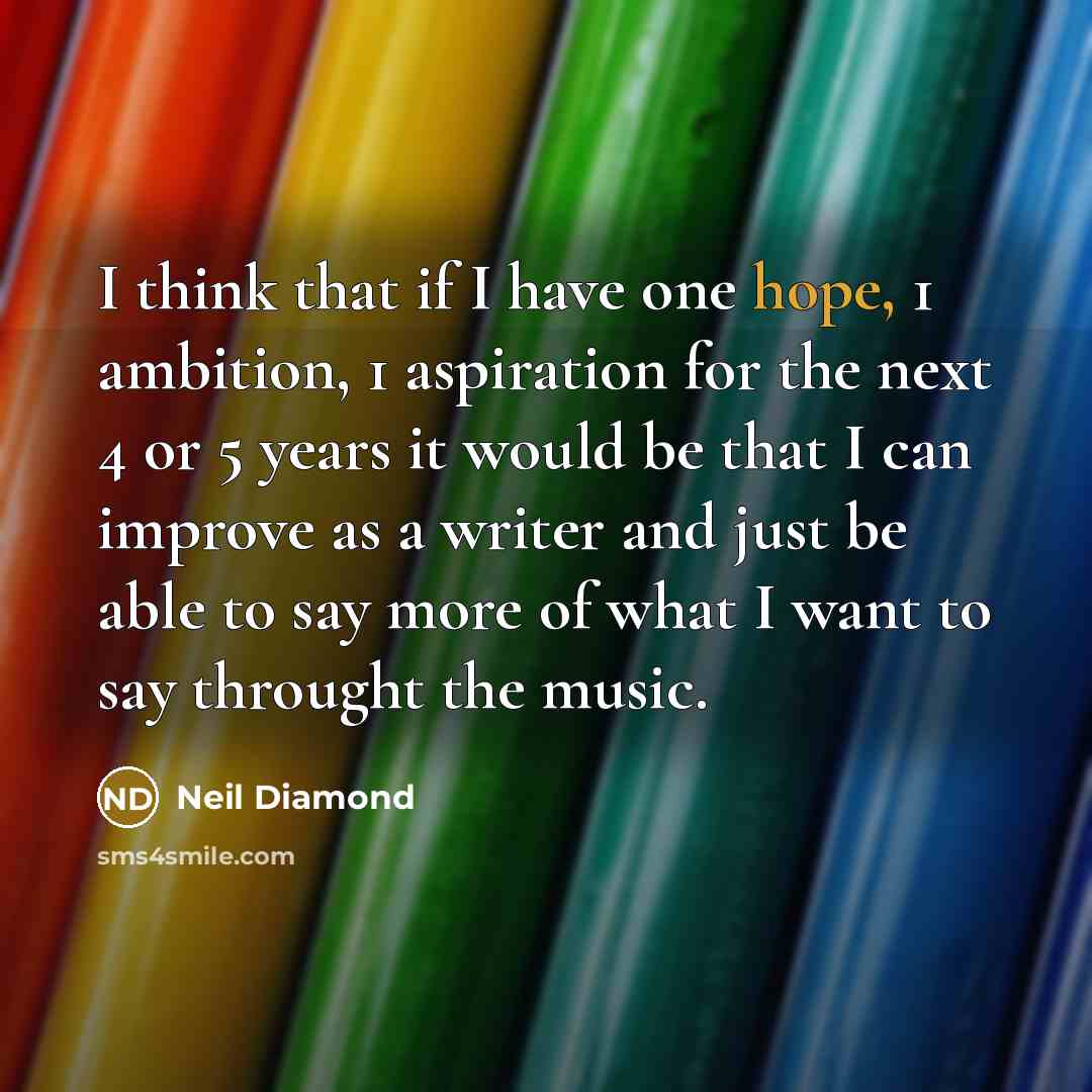“I think that if I have one hope, 1 ambition,…” quote by Neil Diamond