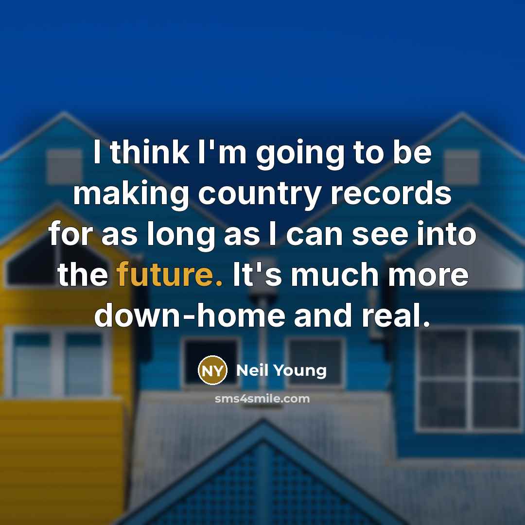 “I think I'm going to be making country records for…” quote by Neil Young