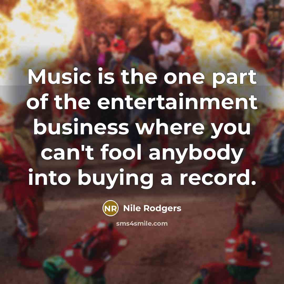 “Music is the one part of the entertainment business where…” quote by Nile Rodgers