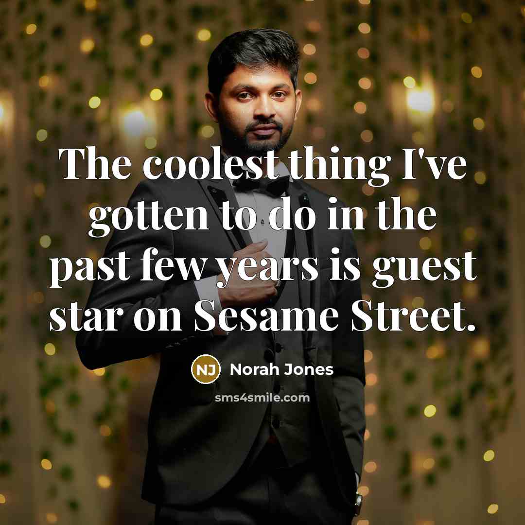 “The coolest thing I've gotten to do in the past few years is guest star on Sesame Street.” quote by Norah Jones