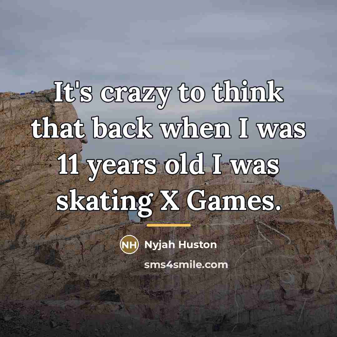 “It's crazy to think that back when I was 11…” quote by Nyjah Huston