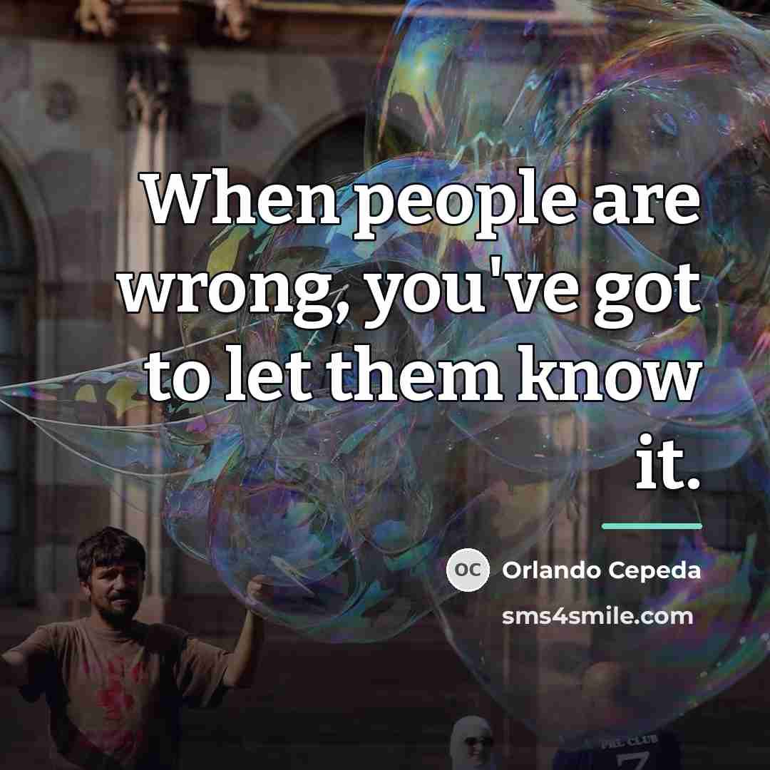 “When people are wrong, you've got to let them know…” quote by Orlando Cepeda