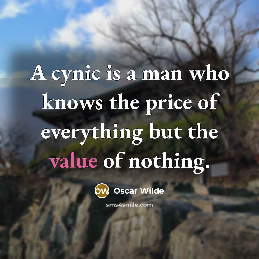 “A cynic is a man who knows the price of everything but the value of nothing.” quote by Oscar Wilde