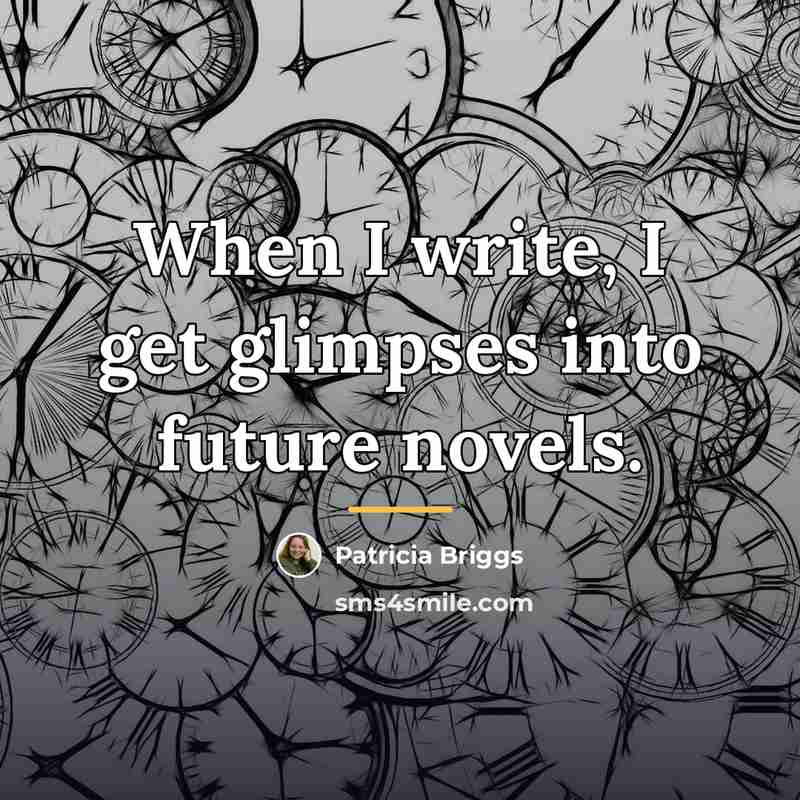 “When I write, I get glimpses into future novels.…” quote by Patricia Briggs