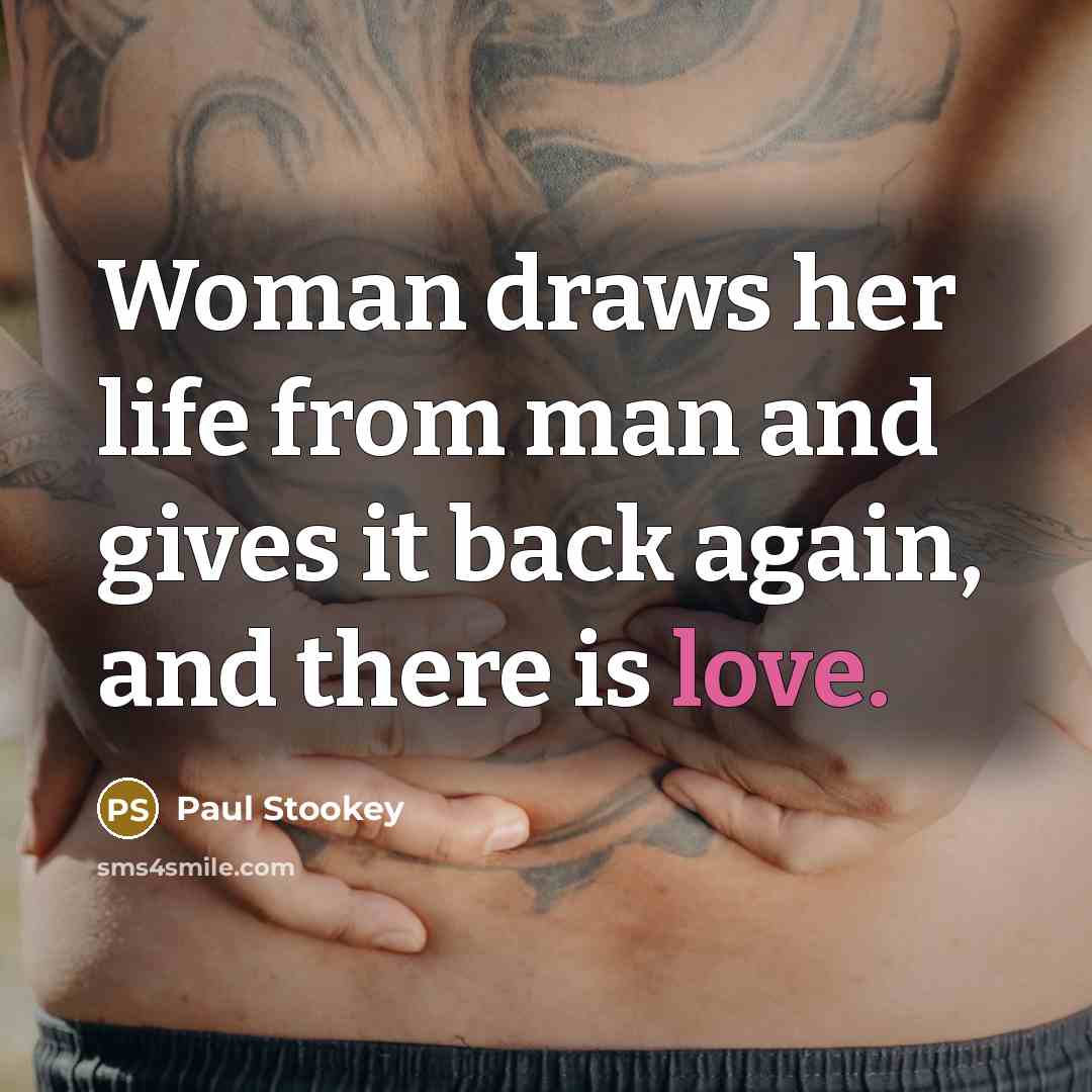 “Woman draws her life from man and gives it back…” quote by Paul Stookey