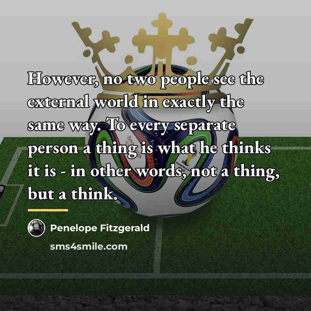 “However, no two people see the external world in exactly…” quote by Penelope Fitzgerald