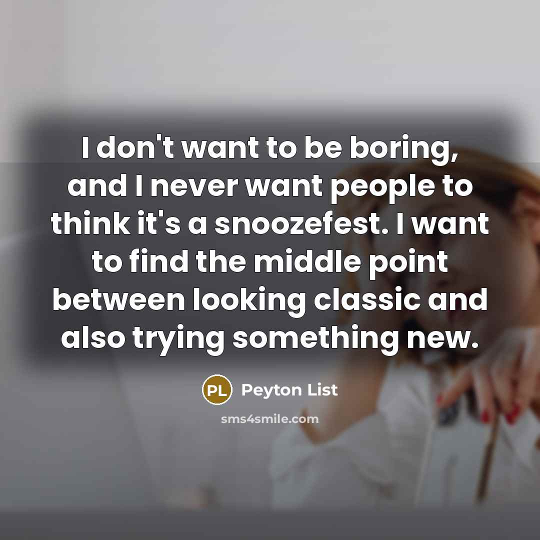 “I don't want to be boring, and I never want…” quote by Peyton List