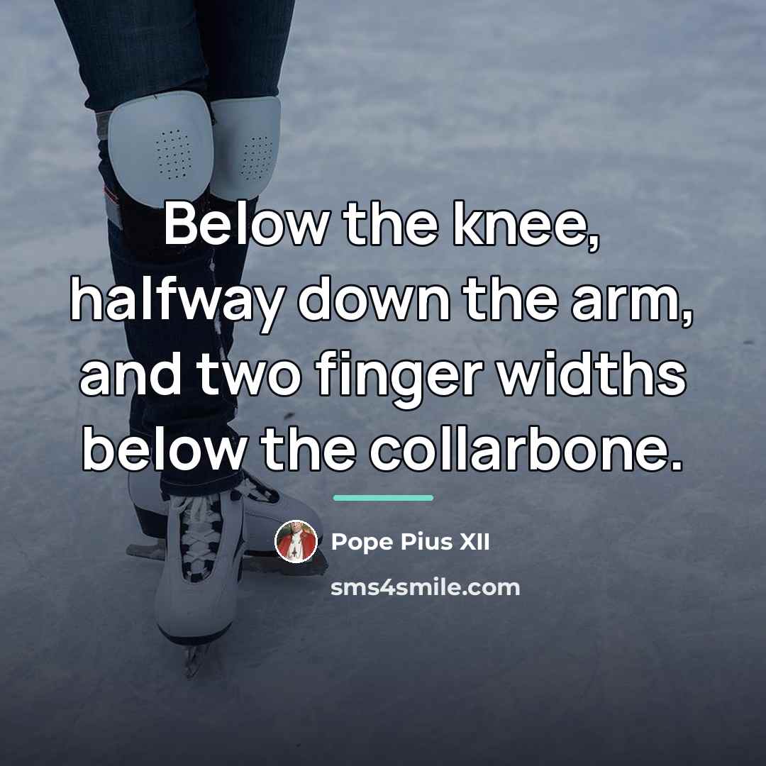 “Below the knee, halfway down the arm, and two finger…” quote by Pope Pius XII