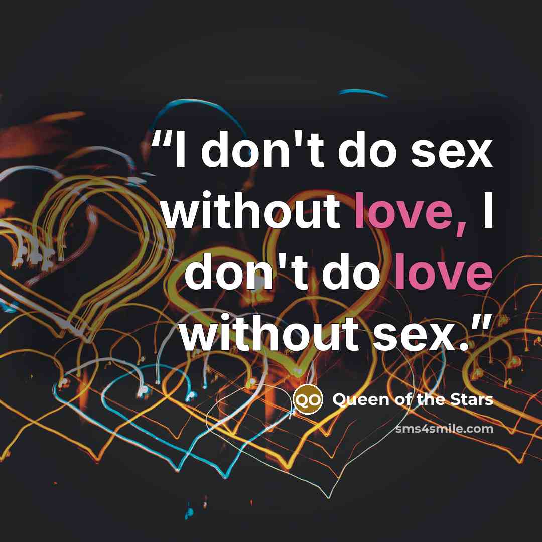“I don't do sex without love, I don't do love without sex.” quote by Queen of the Stars