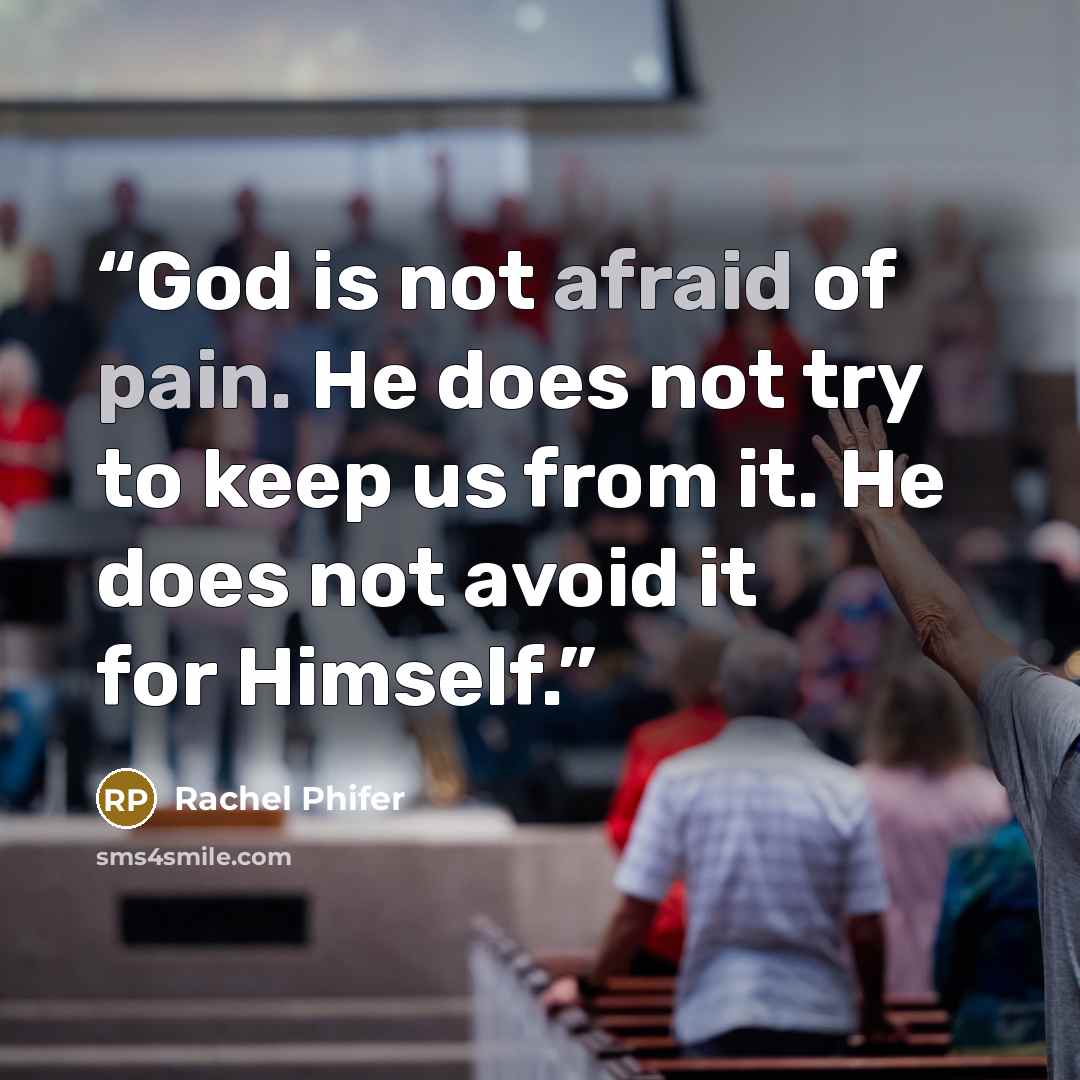 “God is not afraid of pain. He does not try to keep us from it. He does not avoid it for Himself.” quote by Rachel Phifer