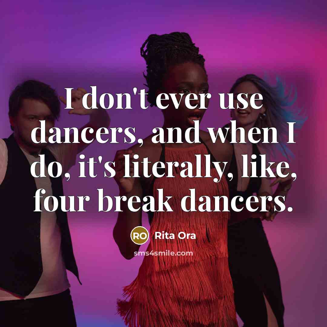 “I don't ever use dancers, and when I do, it's…” quote by Rita Ora