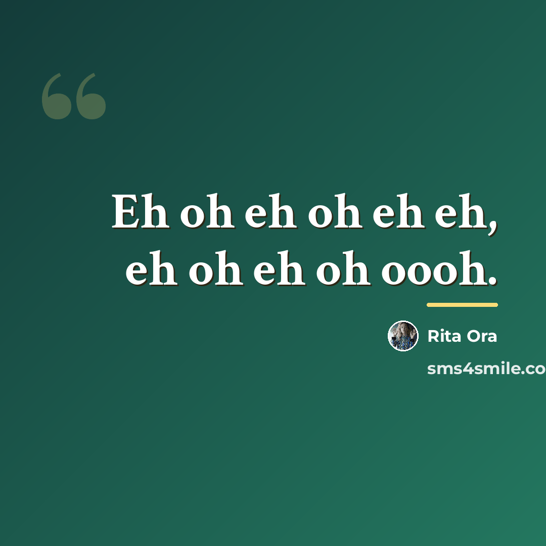 “Eh oh eh oh eh eh, eh oh eh oh…” quote by Rita Ora