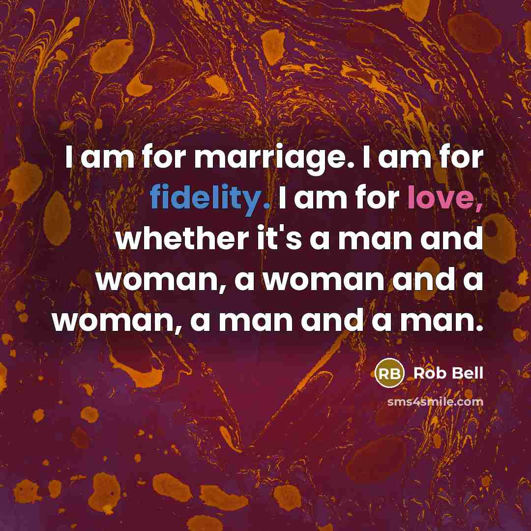 “I am for marriage. I am for fidelity. I am…” quote by Rob Bell