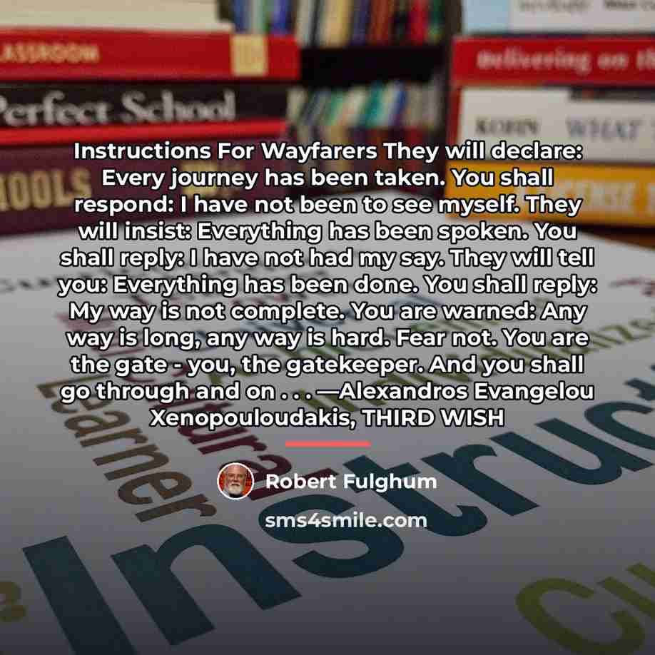 “Instructions For Wayfarers They will declare: Every journey has been…” quote by Robert Fulghum