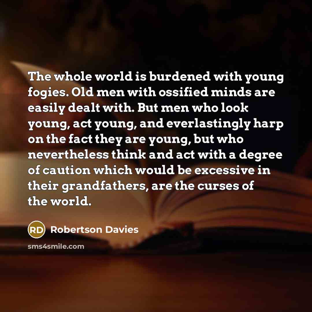 “The whole world is burdened with young fogies. Old men…” quote by Robertson Davies