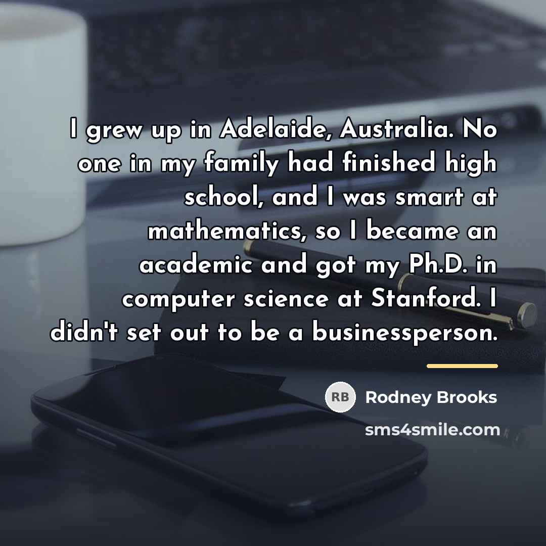 “I grew up in Adelaide, Australia. No one in my…” quote by Rodney Brooks