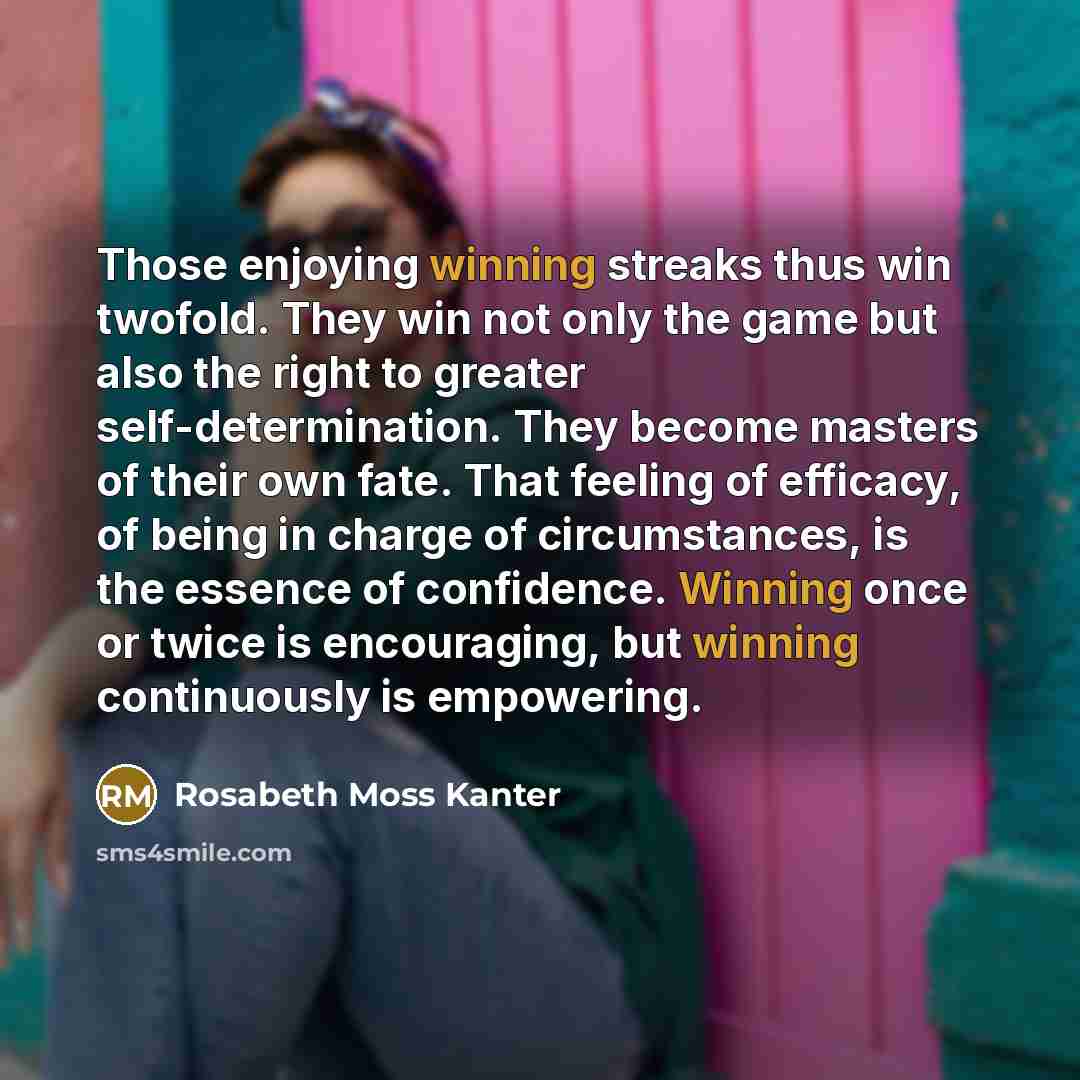 “Those enjoying winning streaks thus win twofold. They win not…” quote by Rosabeth Moss Kanter