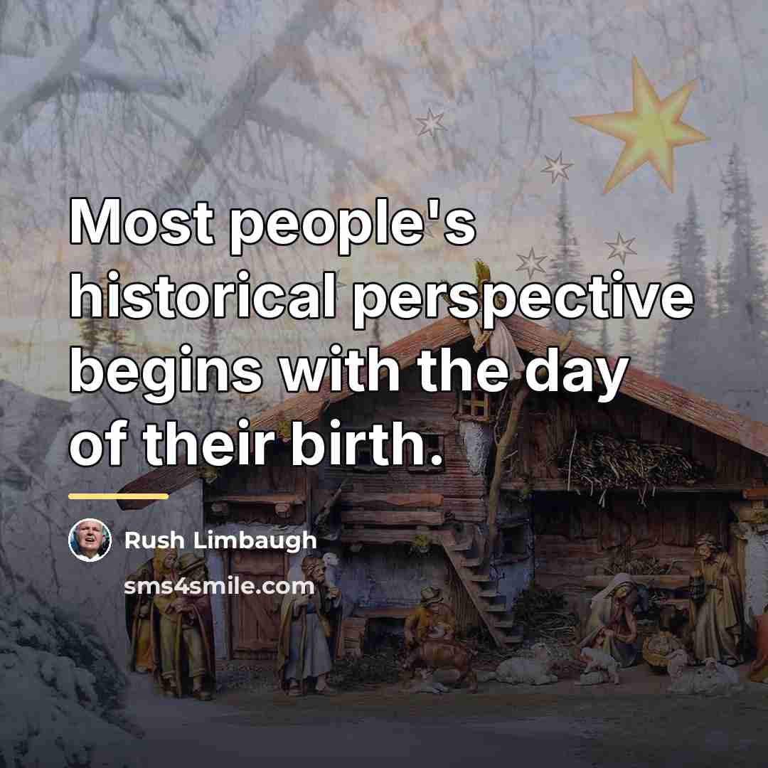 “Most people's historical perspective begins with the day of their…” quote by Rush Limbaugh