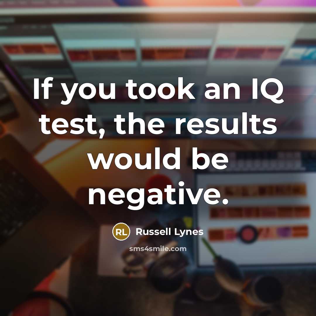 “If you took an IQ test, the results would be…” quote by Russell Lynes