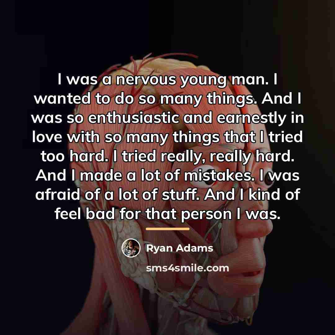 “I was a nervous young man. I wanted to do…” quote by Ryan Adams