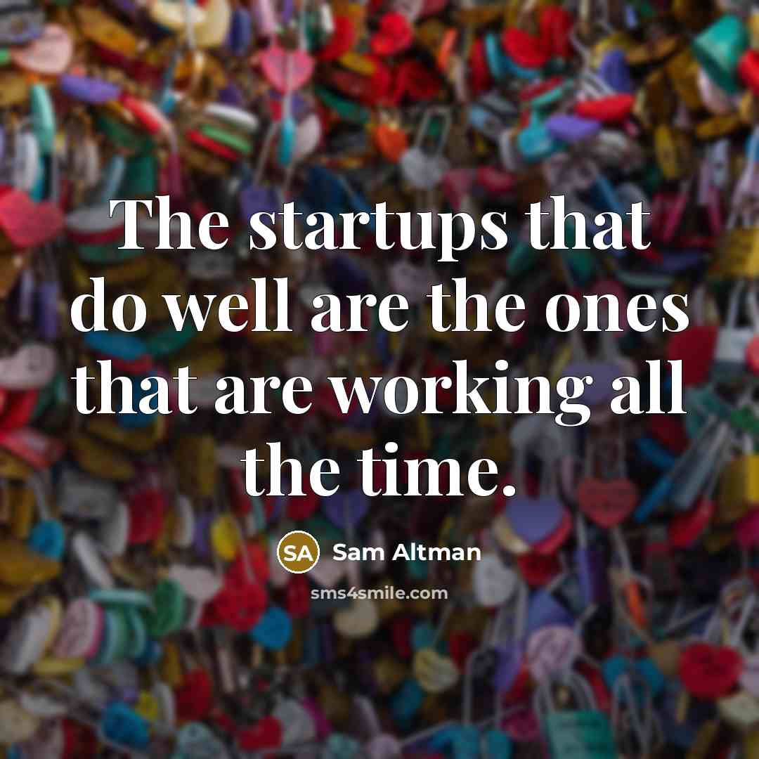 “The startups that do well are the ones that are…” quote by Sam Altman