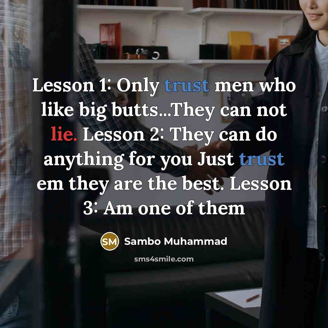 “Lesson 1: Only trust men who like big butts...They can not lie. Lesson 2: They can do anything for you Just trust em they are the best. Lesson 3: Am one of them” quote by Sambo Muhammad