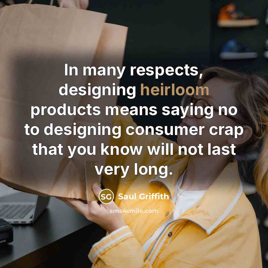 “In many respects, designing heirloom products means saying no to…” quote by Saul Griffith