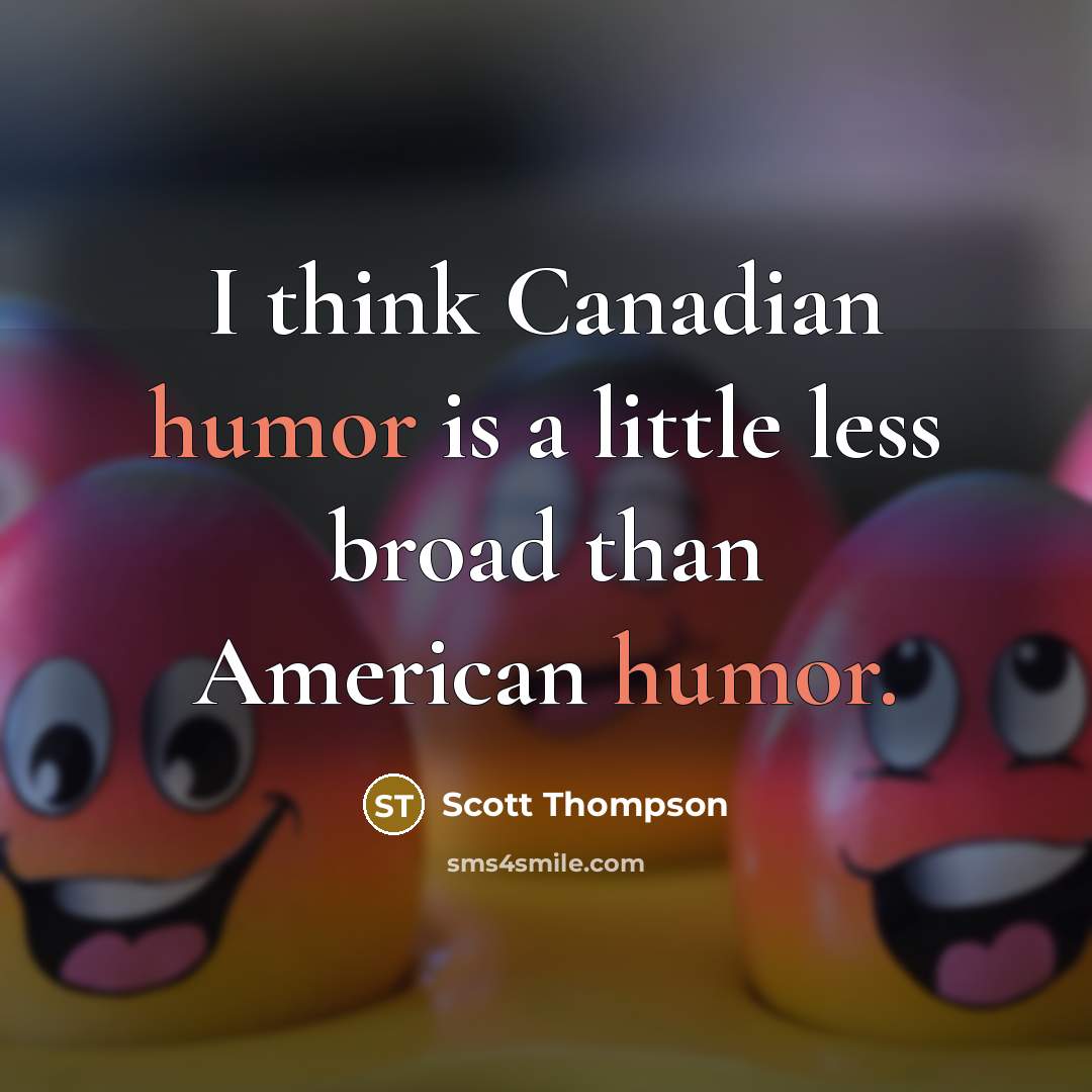 “I think Canadian humor is a little less broad than…” quote by Scott Thompson