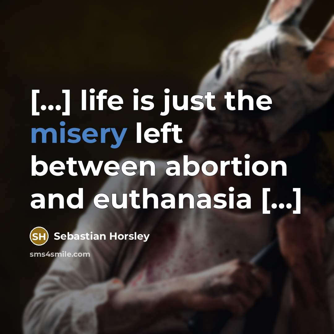 “[…] life is just the misery left between abortion and…” quote by Sebastian Horsley