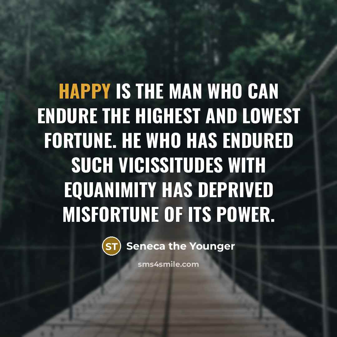 “Happy is the man who can endure the highest and…” quote by Seneca the Younger