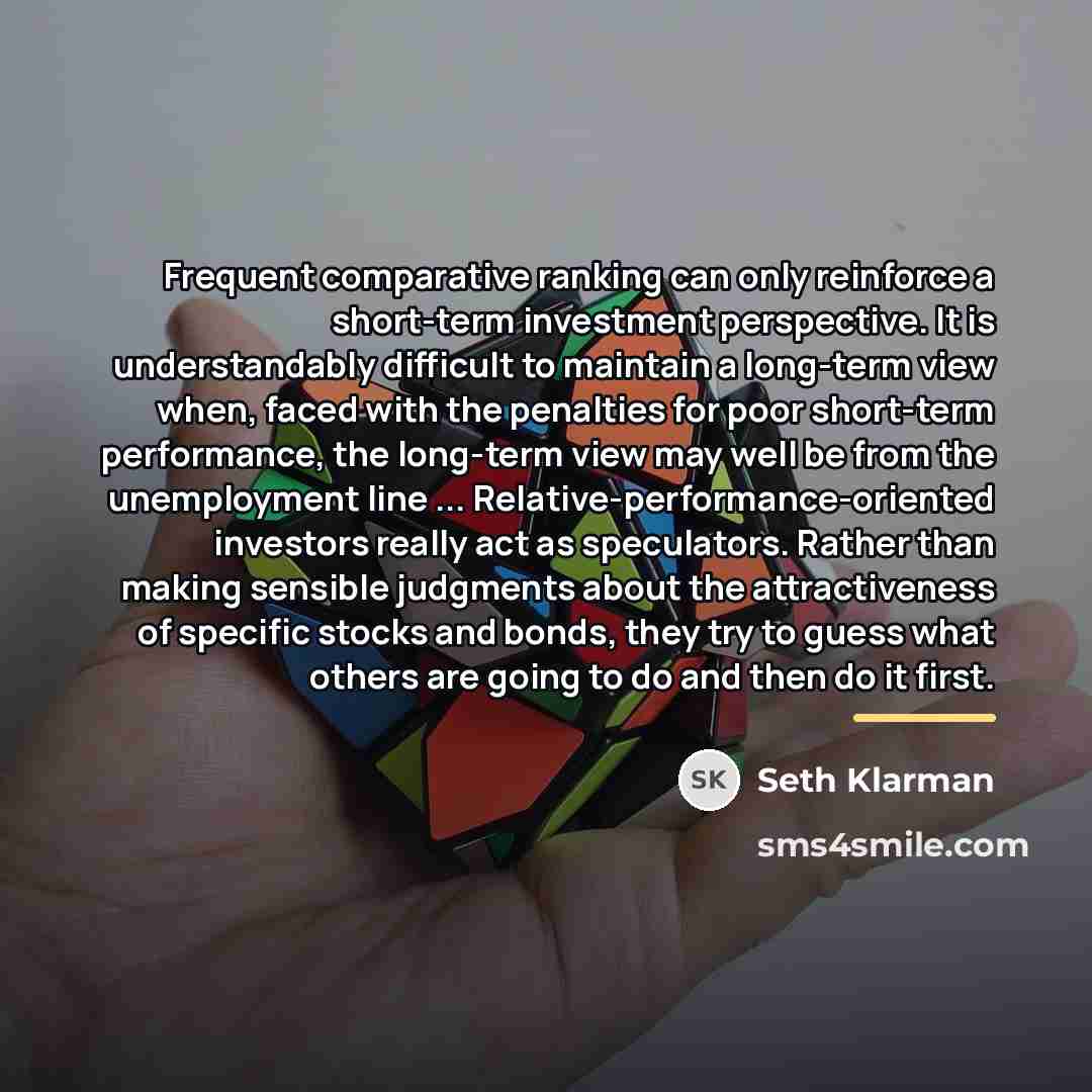 “Frequent comparative ranking can only reinforce a short-term investment perspective.…” quote by Seth Klarman