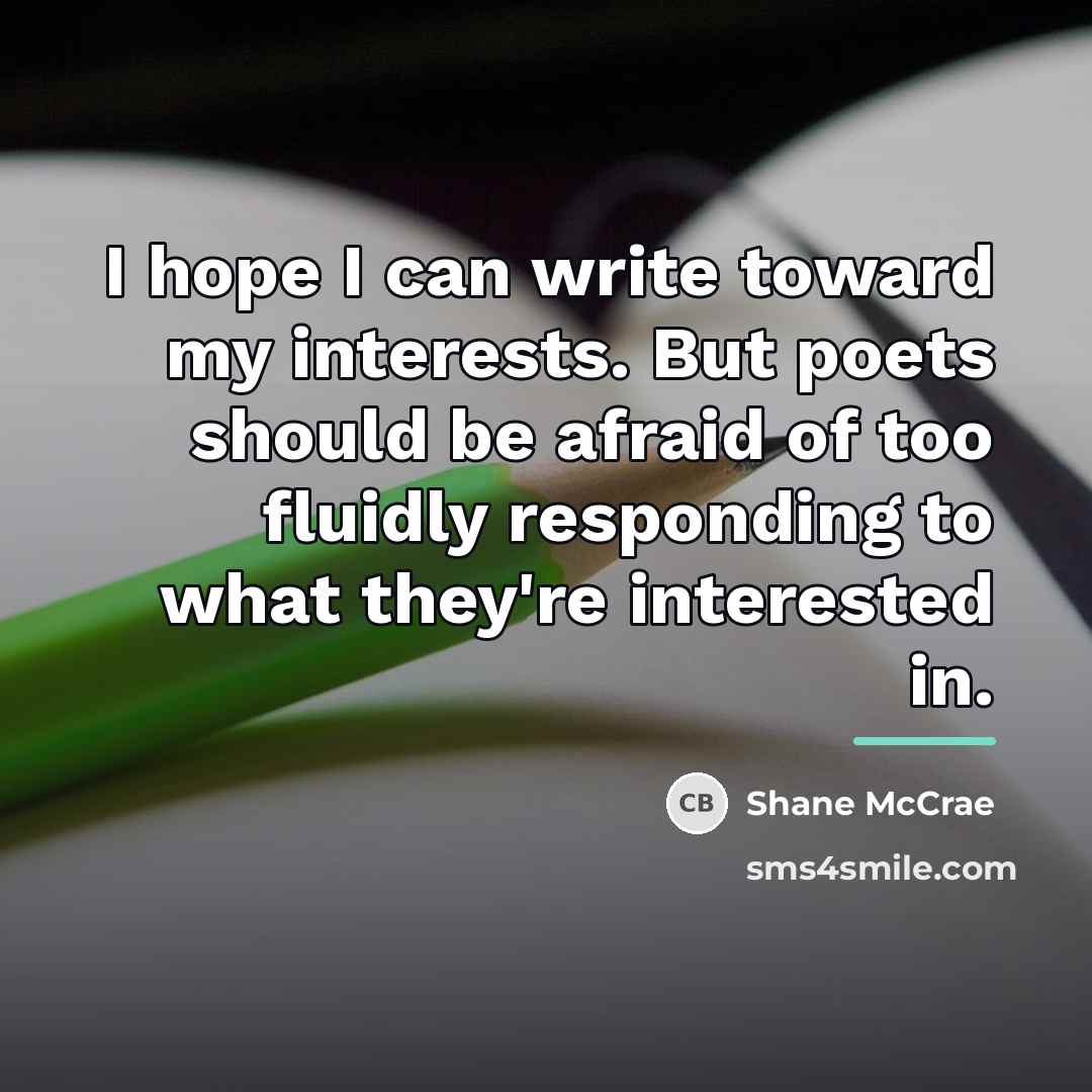 “I hope I can write toward my interests. But poets…” quote by Shane McCrae
